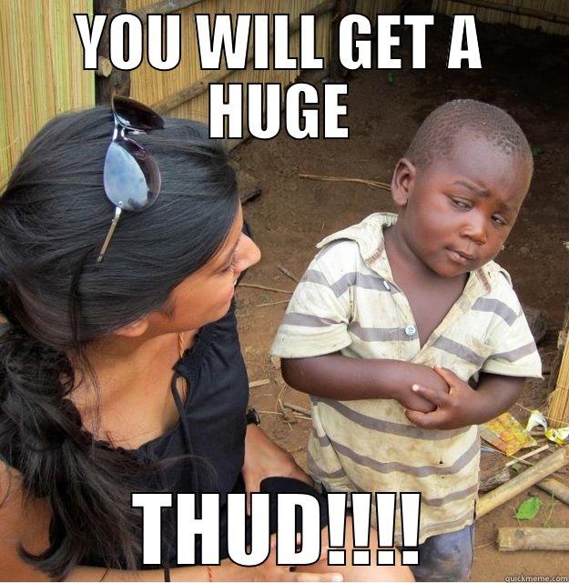 YOU WILL GET A HUGE THUD!!!! Skeptical Third World Kid