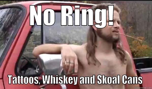 NO RING!  TATTOOS, WHISKEY AND SKOAL CANS Almost Politically Correct Redneck