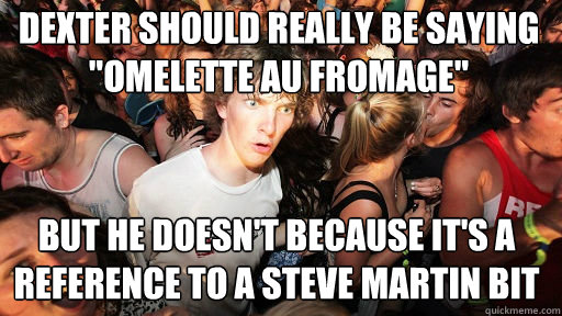 dexter should really be saying 