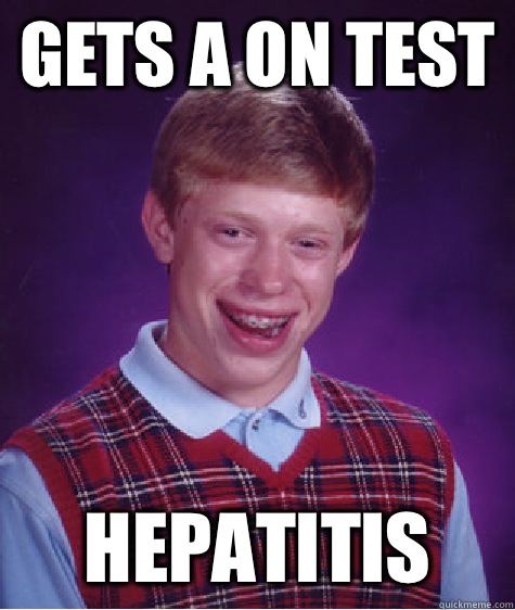Gets A on test Hepatitis   Bad Luck Brian