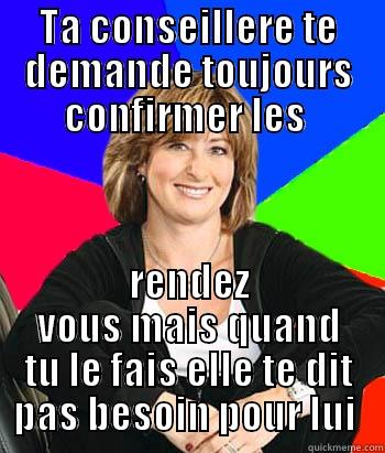 TA CONSEILLERE TE DEMANDE TOUJOURS CONFIRMER LES  RENDEZ VOUS MAIS QUAND TU LE FAIS ELLE TE DIT PAS BESOIN POUR LUI  Sheltering Suburban Mom