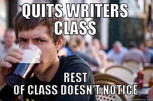 QUITS WRITERS CLASS REST OF CLASS DOESN'T NOTICE Lazy College Senior
