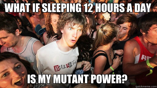 What if sleeping 12 hours a day is my mutant power?  Sudden Clarity Clarence