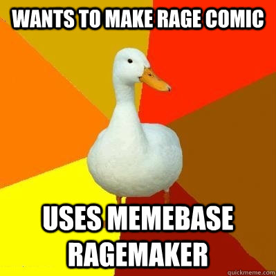 Wants to make rage comic Uses memebase ragemaker  Tech Impaired Duck