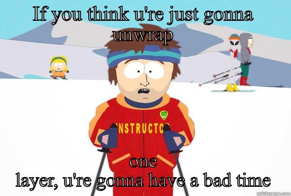 IF YOU THINK U'RE JUST GONNA UNWRAP ONE LAYER, U'RE GONNA HAVE A BAD TIME Super Cool Ski Instructor