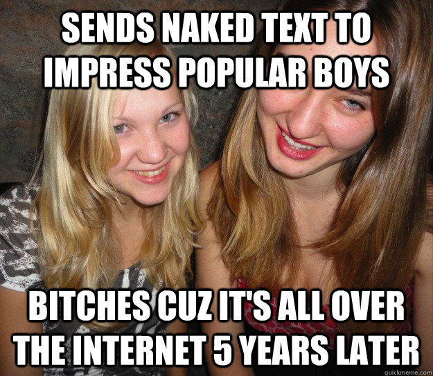 Sends naked text to impress popular boys bitches cuz it's all over the...