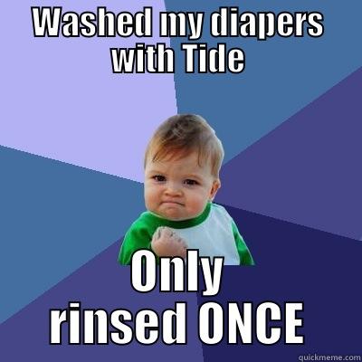 WASHED MY DIAPERS WITH TIDE ONLY RINSED ONCE Success Kid