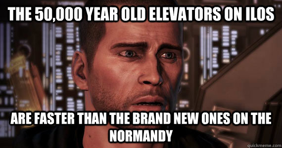 The 50,000 year old elevators on Ilos are faster than the brand new ones on the normandy  