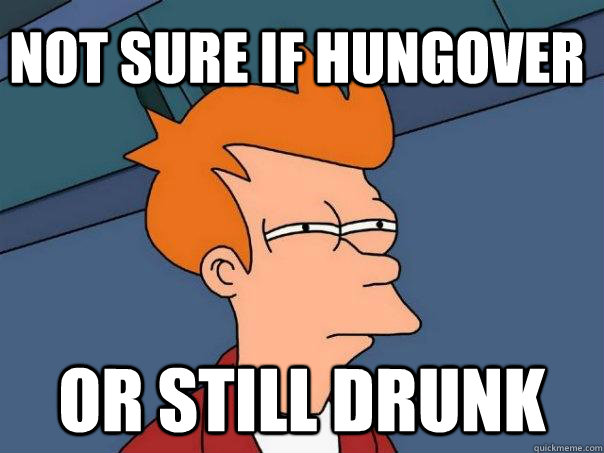 not sure if hungover or still drunk  Futurama Fry