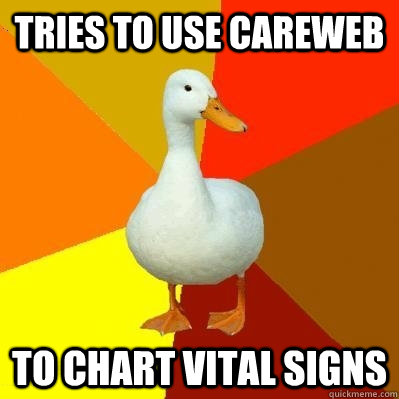 Tries to use careweb to chart vital signs  Tech Impaired Duck