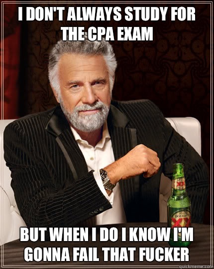 I don't always study for the CPA exam But when I do I know I'm gonna fail that fucker  Dos Equis man