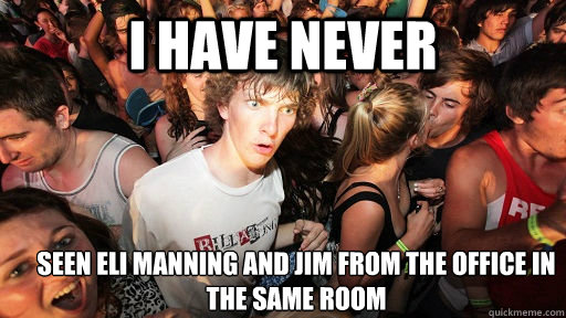 I have never seen eli manning and jim from the office in the same room  Sudden Clarity Clarence