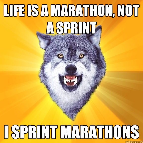 Life is a marathon, not a sprint I sprint marathons - Life is a marathon, not a sprint I sprint marathons  Courage Wolf