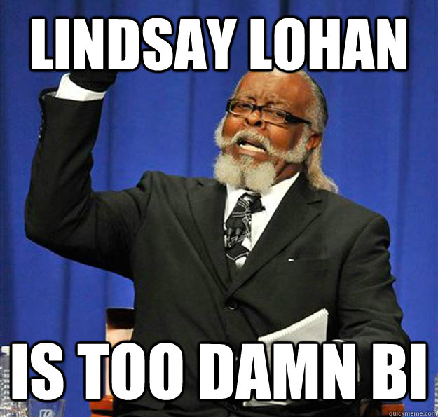 lindsay lohan Is too damn bi  Jimmy McMillan