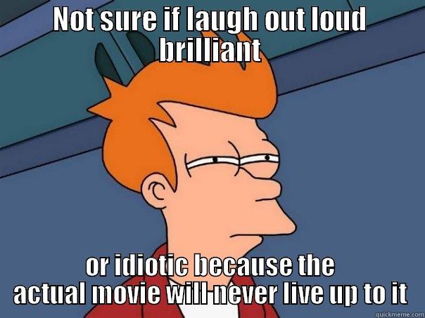 NOT SURE IF LAUGH OUT LOUD BRILLIANT OR IDIOTIC BECAUSE THE ACTUAL MOVIE WILL NEVER LIVE UP TO IT Futurama Fry
