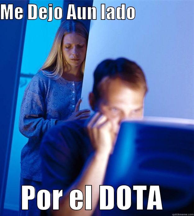 ME DEJO AUN LADO                  POR EL DOTA  Redditors Wife