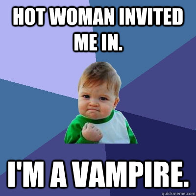 Hot woman invited me in. I'm a vampire.  Success Kid