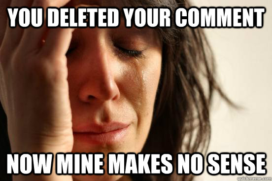 you deleted your comment now mine makes no sense  First World Problems