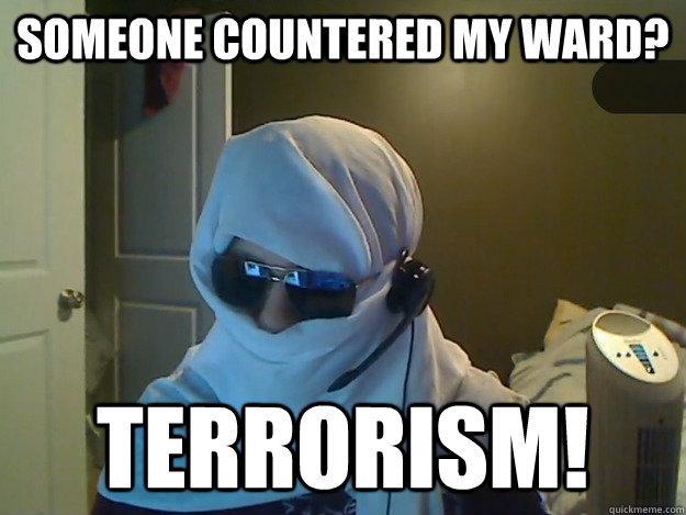 Someone countered my ward? TERRORISM!  AngryTestie