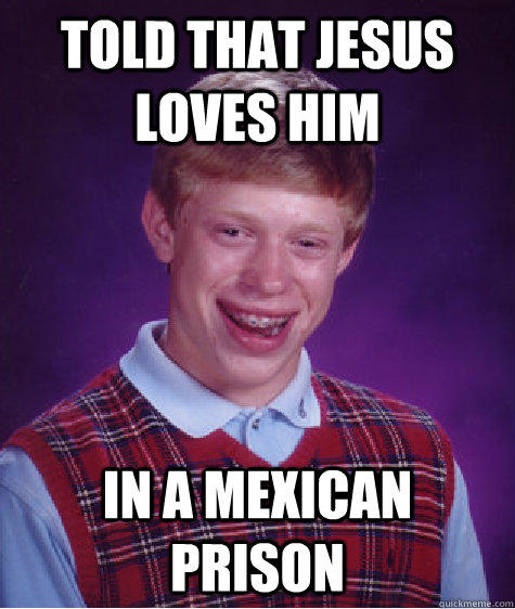 told that jesus loves him in a mexican prison  