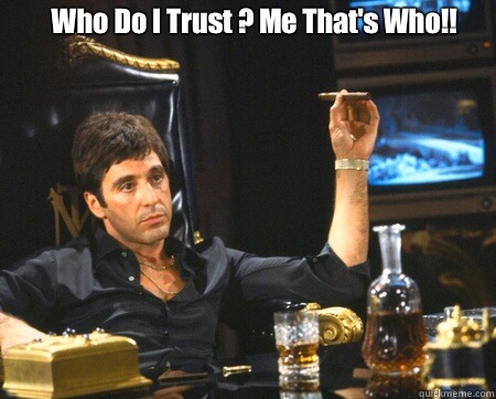 Who Do I Trust ? Me That's Who!!   Tony Montana