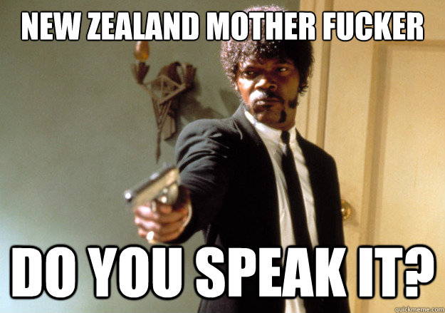 new zealand mother fucker do you speak it?  Samuel L Jackson