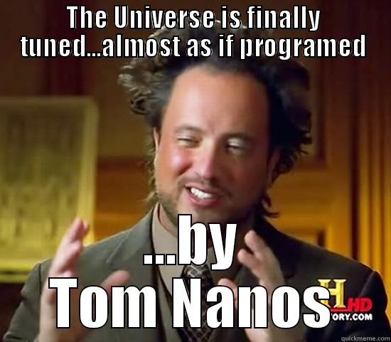 THE UNIVERSE IS FINALLY TUNED...ALMOST AS IF PROGRAMED ...BY TOM NANOS Ancient Aliens