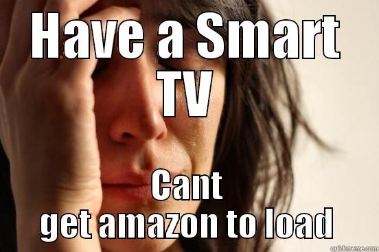 HAVE A SMART TV CANT GET AMAZON TO LOAD First World Problems