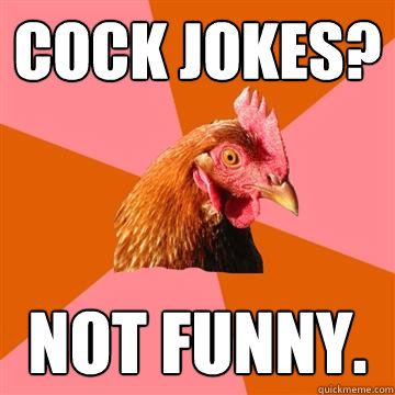 Cock jokes? not funny.  Anti-Joke Chicken