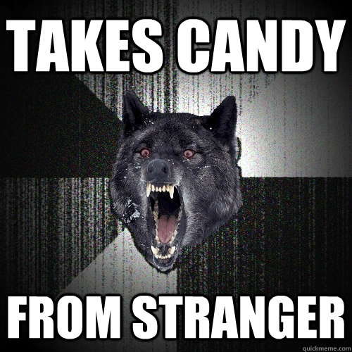 Takes candy from stranger  Insanity Wolf