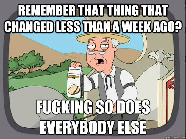 Remember that thing that changed less than a week ago? fucking so does everybody else - Remember that thing that changed less than a week ago? fucking so does everybody else  Misc