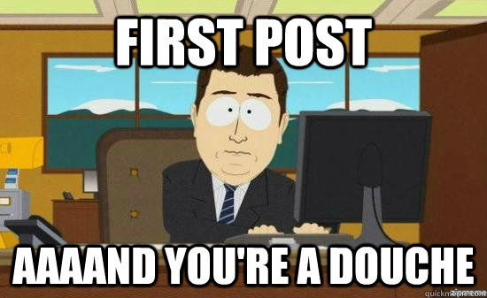 FIRST POST AAAAND YOU'RE A DOUCHE - FIRST POST AAAAND YOU'RE A DOUCHE  Misc