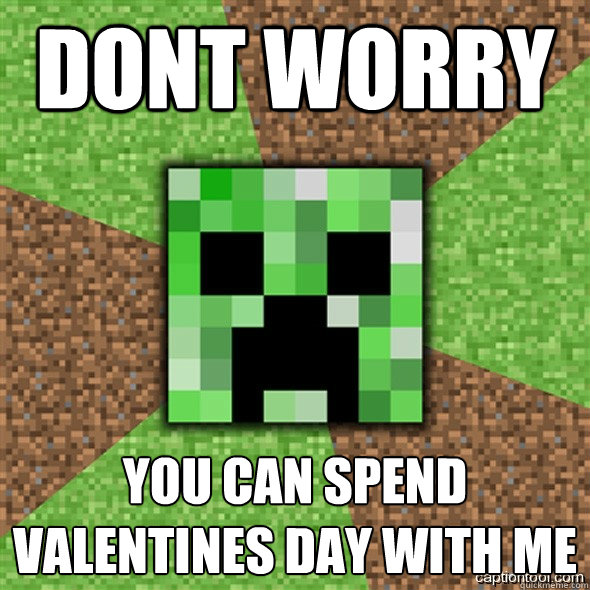 Dont Worry You Can spend valentines day with me  - Dont Worry You Can spend valentines day with me   Minecraft Creeper