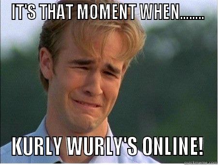 IT'S THAT MOMENT WHEN........ KURLY WURLY'S ONLINE! 1990s Problems