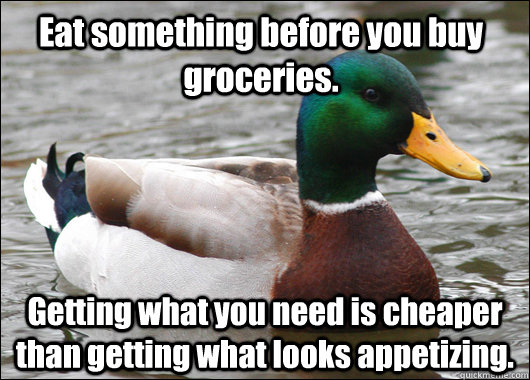 Eat something before you buy groceries. Getting what you need is cheaper than getting what looks appetizing.  Actual Advice Mallard