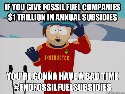 If you give fossil fuel companies $1 trillion in annual subsidies you're gonna have a bad time
#endfossilfuelsubsidies  Youre gonna have a bad time