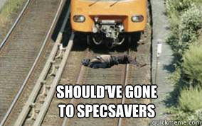 SHOULD'VE GONE
TO SPECSAVERS - SHOULD'VE GONE
TO SPECSAVERS  Specsavers
