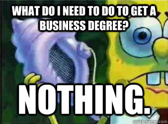 What do I need to do to get a business degree? Nothing.  Magic Conch Shell