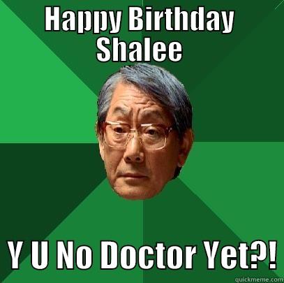Happy Birthday Shalee! - HAPPY BIRTHDAY SHALEE   Y U NO DOCTOR YET?! High Expectations Asian Father
