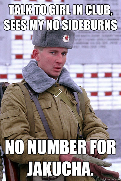 TALK TO GIRL IN CLUB, SEES MY NO SIDEBURNS No number for Jakucha.  Jakucha