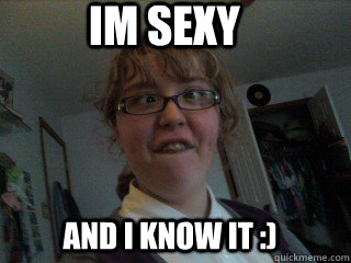 Im SEXY And I know it :) - Im SEXY And I know it :)  Retarded girl