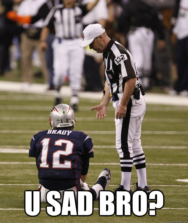  U Sad Bro? -  U Sad Bro?  tom brady sad