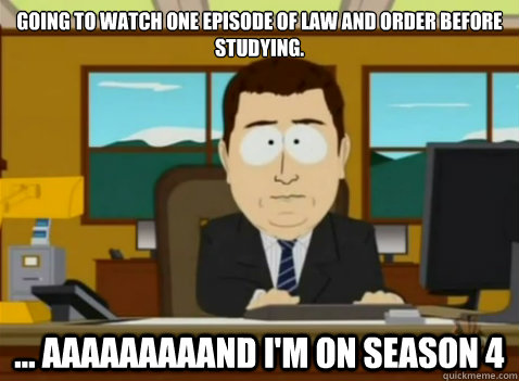 Going to watch one episode of Law and Order before studying. ... aaaaaaaaand I'm on Season 4  South Park Banker