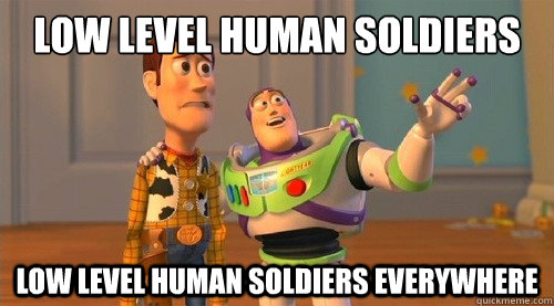 low level human soldiers low level human soldiers everywhere  Buzz Kill