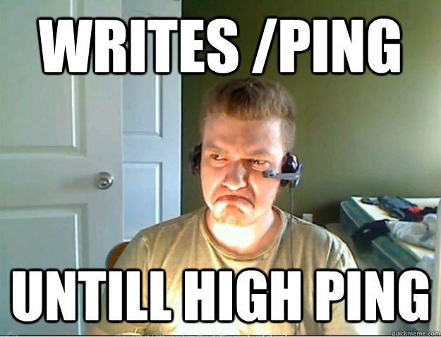 Writes /ping untill high ping   AngryTestie