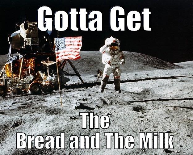 Bread and Milk in Space - GOTTA GET THE BREAD AND THE MILK Unimpressed Astronaut