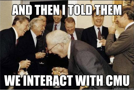 And then i told them We interact with CMU  Laughing professors