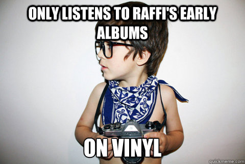 Only listens to raffi's early albums on vinyl  