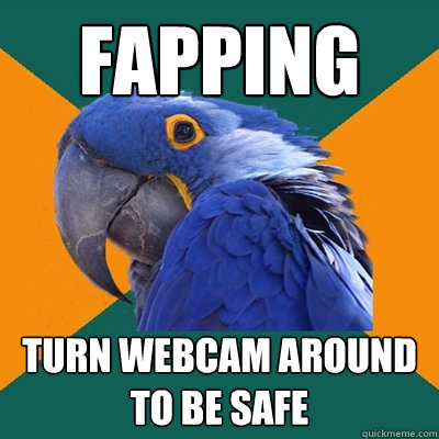 Fapping Turn webcam around to be safe  Paranoid Parrot