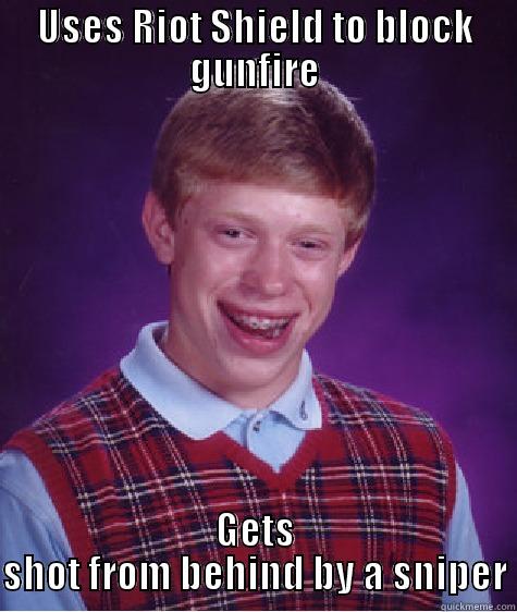 USES RIOT SHIELD TO BLOCK GUNFIRE GETS SHOT FROM BEHIND BY A SNIPER Bad Luck Brian